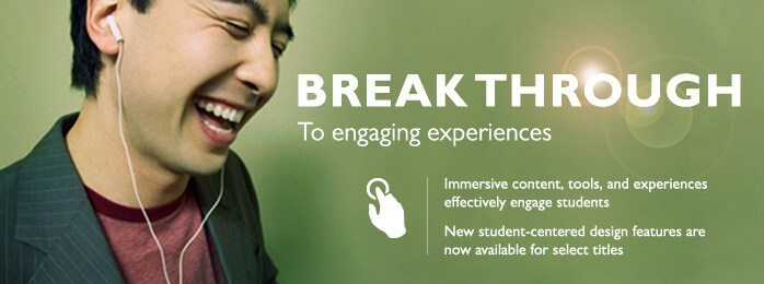 Break through to engaging experiences. Immersive content, tools, and experiences effectively engage students. New student-centered design features are now available for select titles.