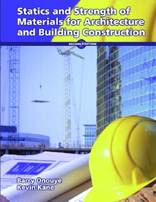 Statics and strength of materials for architecture and building construction Onouye Kane Statics And Strength Of Materials For Architecture And Building Construction 3rd Edition Pearson