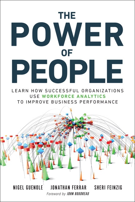 The Power of People Learn How Successful Organizations Use Workforce Analytics To Improve Business Performance FT Press Analytics