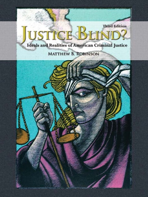 Justice Blind? Ideals and Realities of American Criminal Justice, 3rd Edition