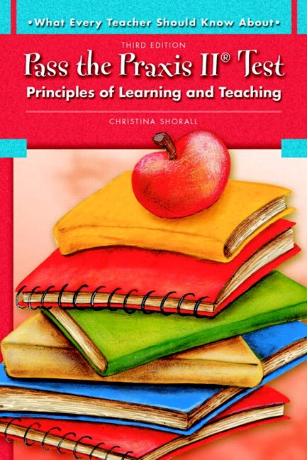What Every Teacher Should Know About Pass the Praxis II Test: Principles of Learning and Teaching, 3rd Edition