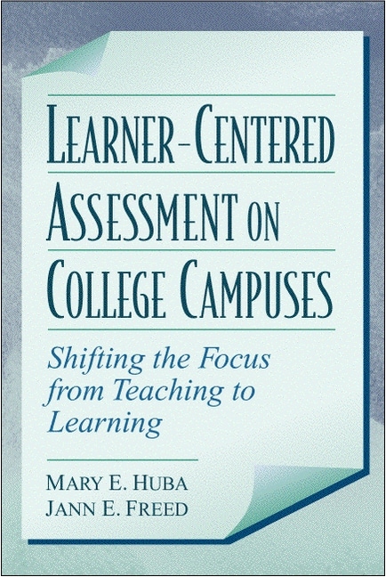 Learner-Centered Assessment on College Campuses: Shifting the Focus from Teaching to Learning
