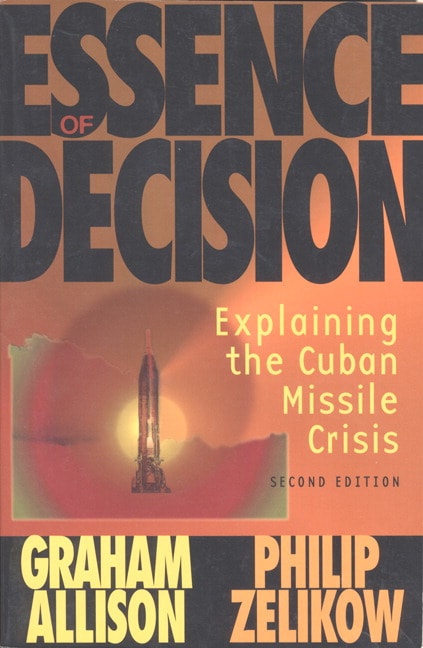Essence of Decision: Explaining the Cuban Missile Crisis, 2nd Edition