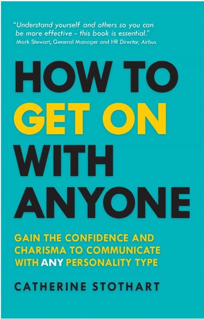 How to Get On with Anyone: Gain the confidence and charisma to communicate with ANY personality type